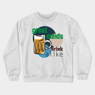 Great Minds Drink Alike - Draft Beer Alcohol Crewneck Sweatshirt